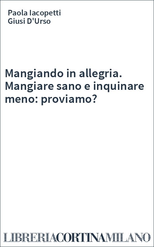 Mangiando in allegria. Mangiare sano e inquinare meno: proviamo?