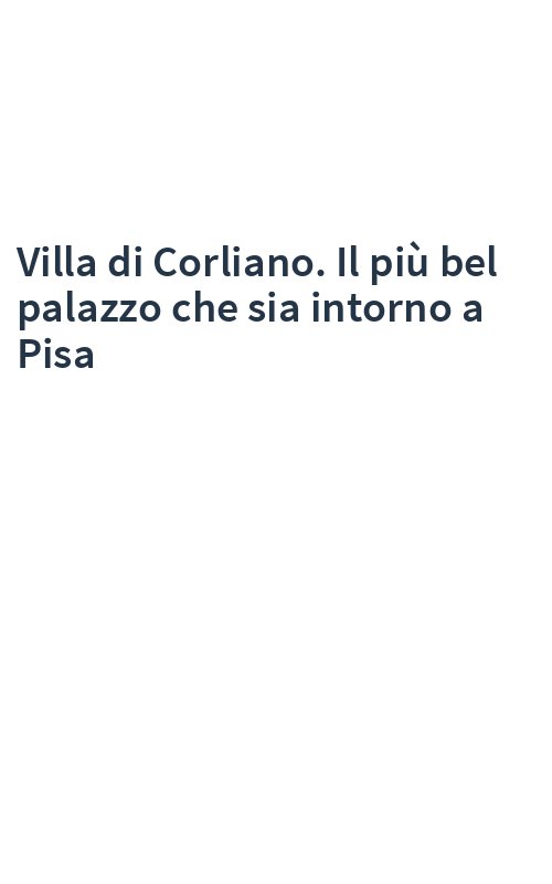 Villa di Corliano. Il più bel palazzo che sia intorno a Pisa