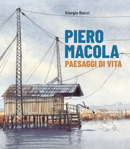 Piero Macola. Paesaggi di vita. Ediz. italiana e inglese