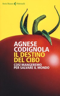 Il destino del cibo. Così mangeremo per salvare il mondo