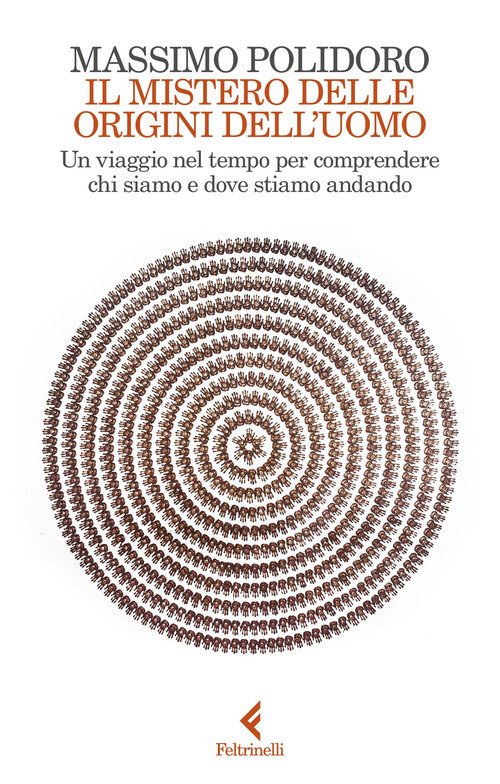 Il mistero delle origini dell'uomo. Un viaggio nel tempo per comprendere chi siamo e dove stiamo andando