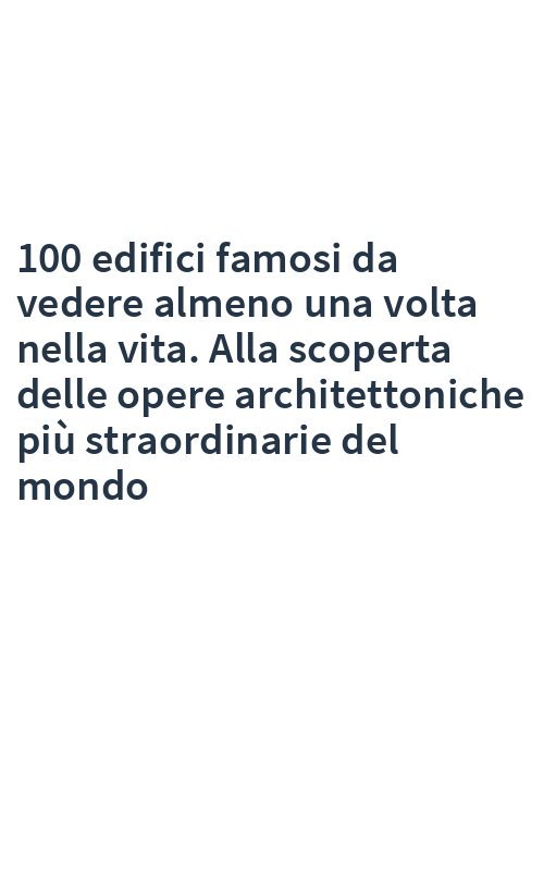 100 edifici famosi da vedere almeno una volta nella vita. Alla scoperta delle opere architettoniche più straordinarie del mondo
