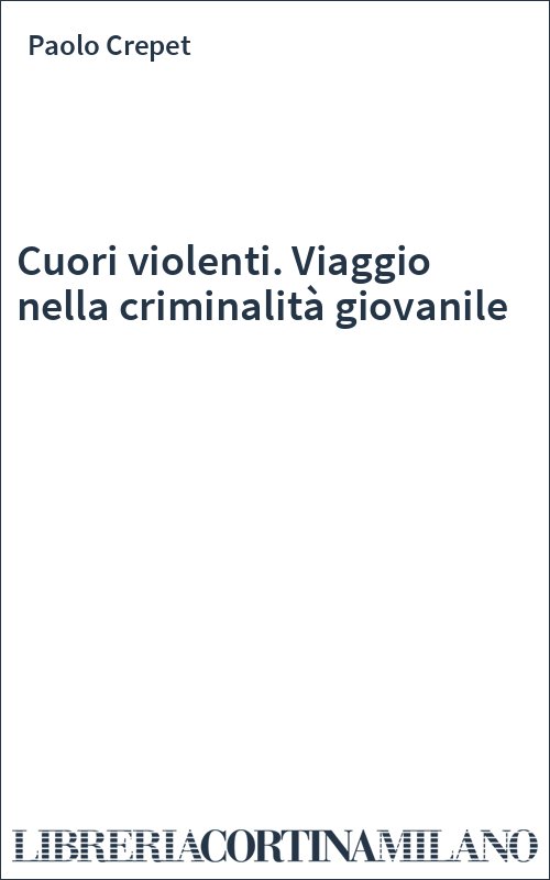 Cuori violenti. Viaggio nella criminalità giovanile