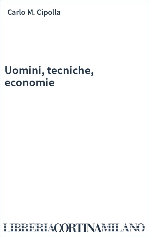 Uomini, tecniche, economie