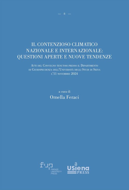 Il contenzioso climatico nazionale e internazionale: questioni aperte e nuove tendenze. Atti del Convegno tenutosi presso il Dipartimento di Giurisprudenza dell'Università degli Studi di Siena il 11 novembre 2024