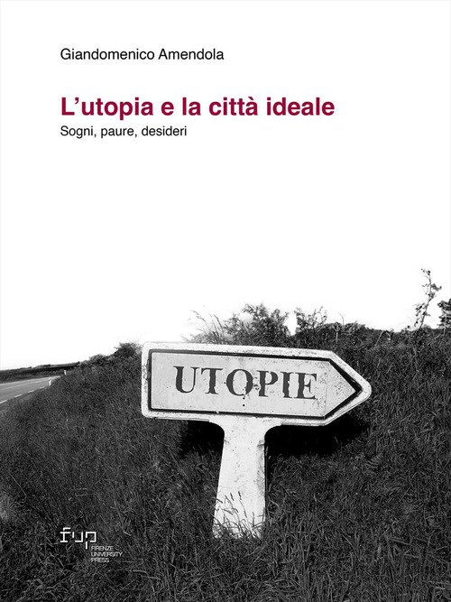 L'utopia e la città ideale. Sogni, paure, desideri