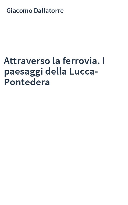 Attraverso la ferrovia. I paesaggi della Lucca-Pontedera