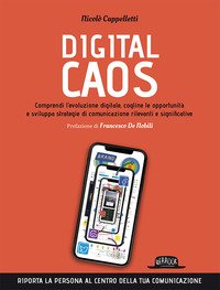Digital caos. Comprendi l'evoluzione digitale, cogline le opportunità e sviluppa strategie di comunicazione rilevanti e significative