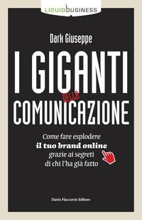 I giganti della comunicazione. Come far esplodere il tuo brand online grazie ai segreti di chi l'ha già fatto