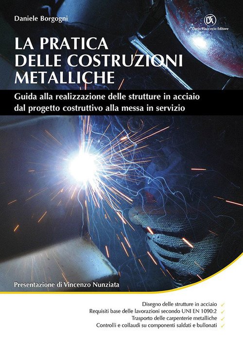 La pratica delle costruzioni metalliche. Guida alla realizzazione delle strutture in acciaio dal progetto costruttivo alla messa in servizio