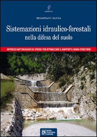 Sistemazioni idraulico-forestali nella difesa del suolo. Approcci metodologici di studio per ottimizzare il rapporto uomo-territorio