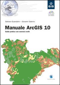 Manuale ArcGIS 10. Guida pratica con esercizi svolti
