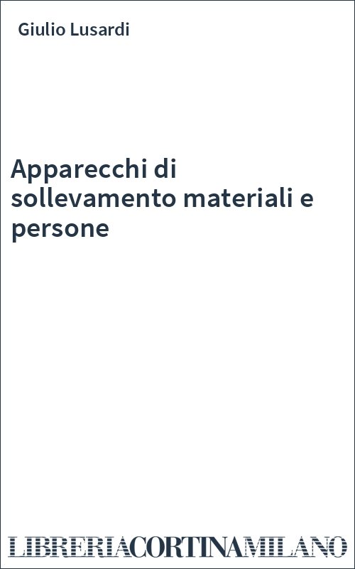 Apparecchi di sollevamento materiali e persone