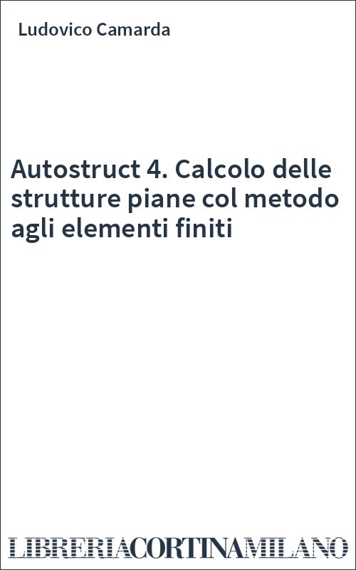 Autostruct 4. Calcolo delle strutture piane col metodo agli elementi finiti