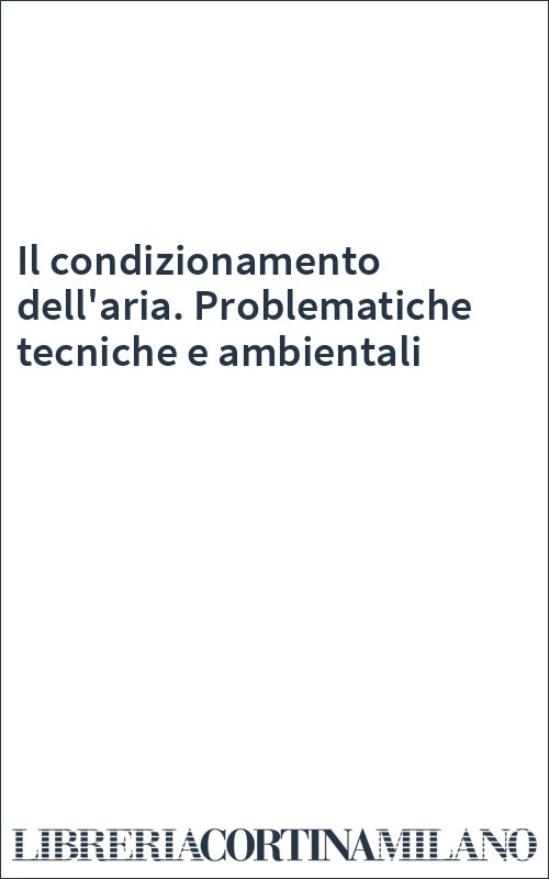 Il condizionamento dell'aria. Problematiche tecniche e ambientali