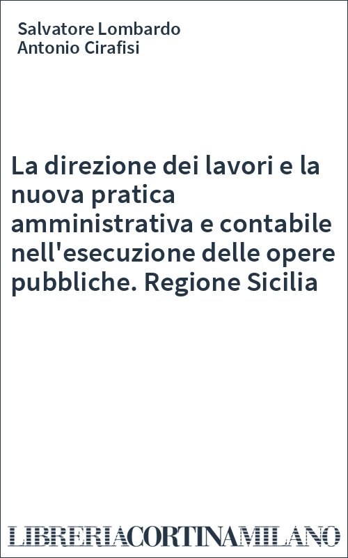 La direzione dei lavori e la nuova pratica amministrativa e contabile nell'esecuzione delle opere pubbliche. Regione Sicilia