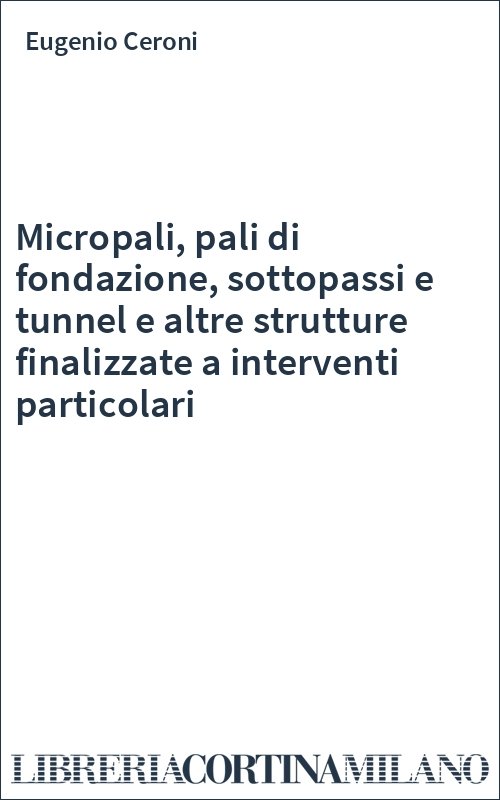 Micropali, pali di fondazione, sottopassi e tunnel e altre strutture finalizzate a interventi particolari