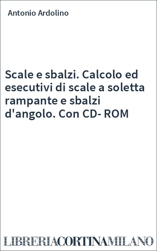 Scale e sbalzi. Calcolo ed esecutivi di scale a soletta rampante e sbalzi d'angolo. Con CD-ROM