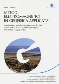 Metodi elettromagnetici in geofisica applicata. Acquisizione, analisi e interpretazione dei dati FDEM, TDEM e AEM in ambito geologico ambientale e ingegneristico