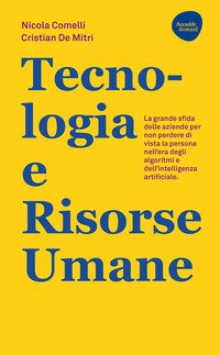 Tecnologia e risorse umane. La grande sfida delle aziende per non perdere di vista la persona nell'era degli algoritmi e dell'intelligenza artificiale