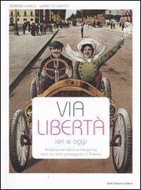 Via Libertà ieri e oggi. Ricostruzione storica e fotografica della più bella passeggiata di Palermo