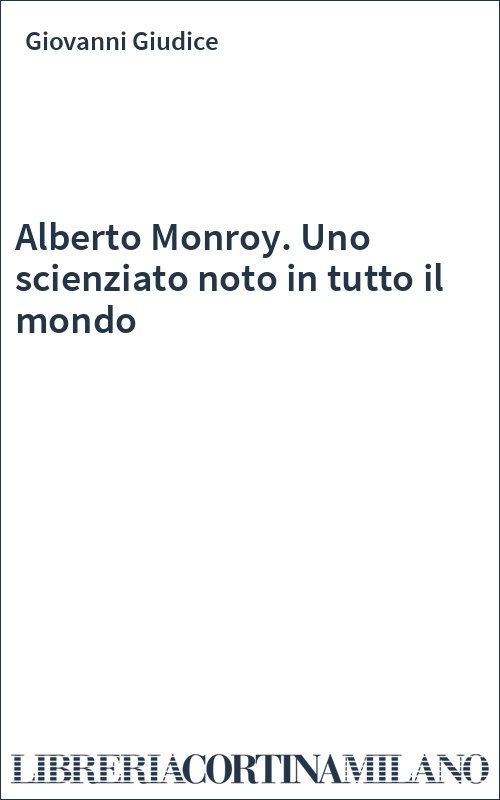 Alberto Monroy. Uno scienziato noto in tutto il mondo