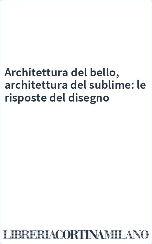 Architettura del bello, architettura del sublime: le risposte del disegno