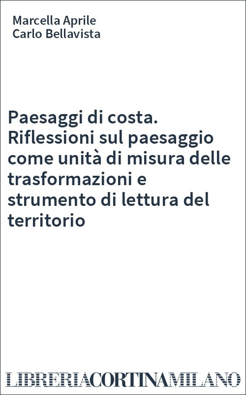 Paesaggi di costa. Riflessioni sul paesaggio come unità di misura delle trasformazioni e strumento di lettura del territorio