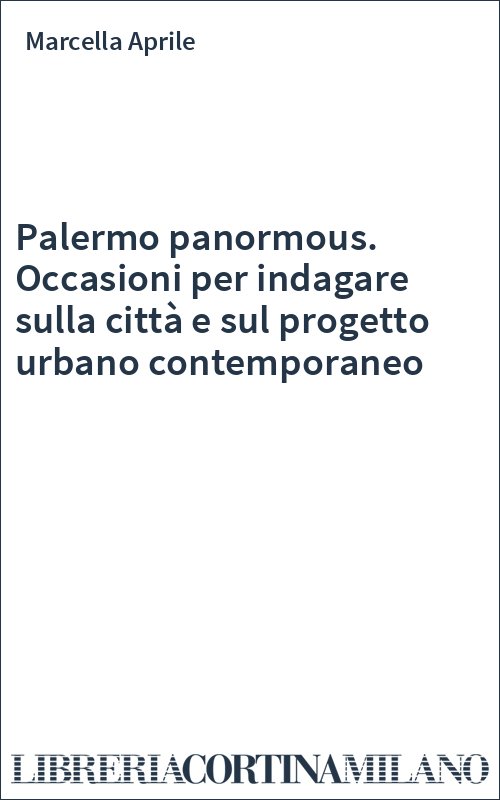 Palermo panormous. Occasioni per indagare sulla città e sul progetto urbano contemporaneo