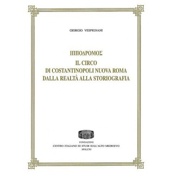 Ippodromo. Il circo di Costantinopoli nuova Roma dalla realtà alla storiografia