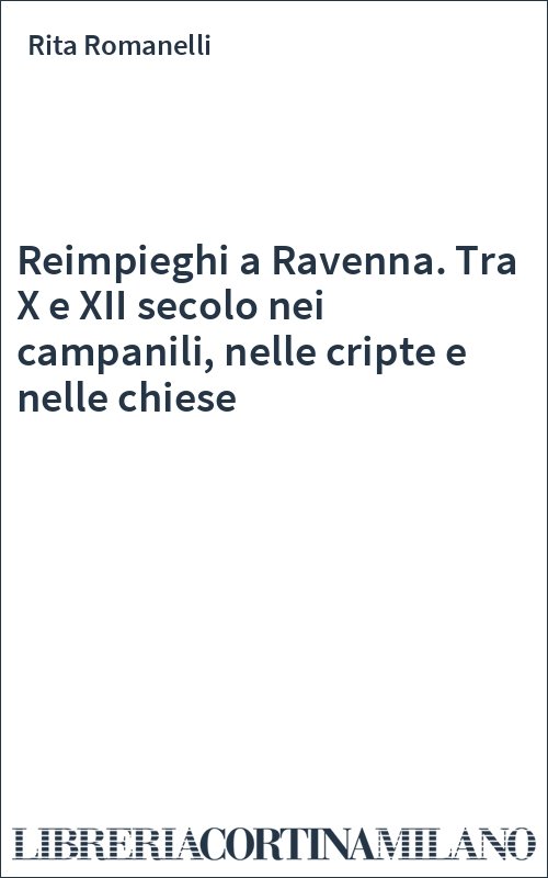 Reimpieghi a Ravenna. Tra X e XII secolo nei campanili, nelle cripte e nelle chiese