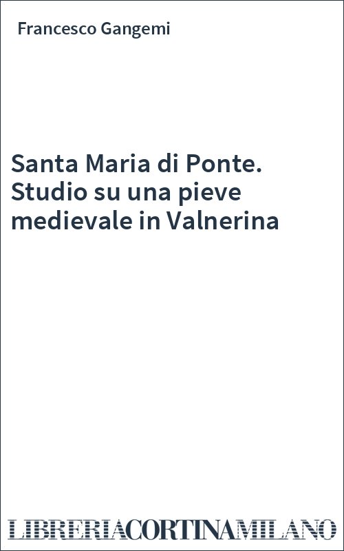 Santa Maria di Ponte. Studio su una pieve medievale in Valnerina