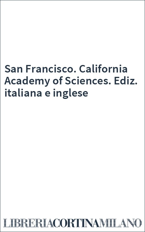 San Francisco. California Academy of Sciences. Ediz. italiana e inglese