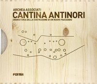 Cantina Antinori. Cronistoria della costruzione di un nuovo paesaggio