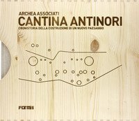 Cantina Antinori. Cronistoria della costruzione di un nuovo paesaggio