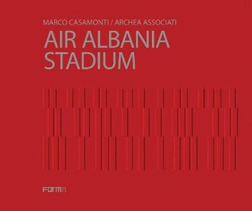 Marco Casamonti. Archea Associati. Air Albania Stadium. Ediz. inglese