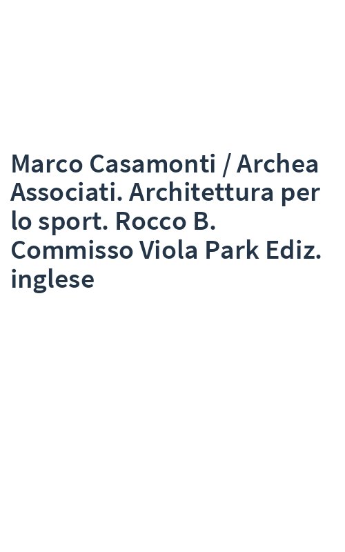 Marco Casamonti / Archea Associati. Architettura per lo sport. Rocco B. Commisso Viola Park Ediz. inglese
