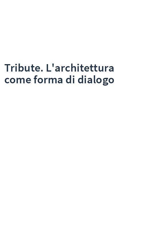 Tribute. L'architettura come forma di dialogo