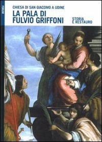 La pala di Fulvio Griffoni nella chiesa di San Giacomo a Udine. Storia e restauro