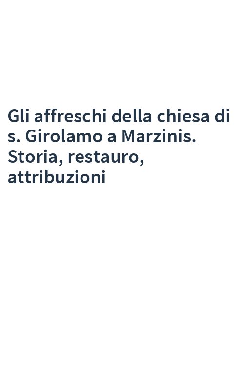 Gli affreschi della chiesa di s. Girolamo a Marzinis. Storia, restauro, attribuzioni