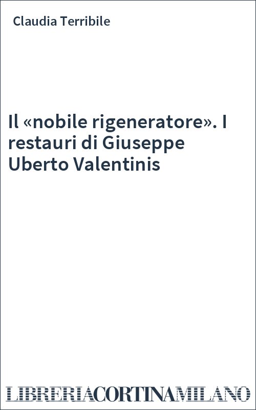 Il «nobile rigeneratore». I restauri di Giuseppe Uberto Valentinis