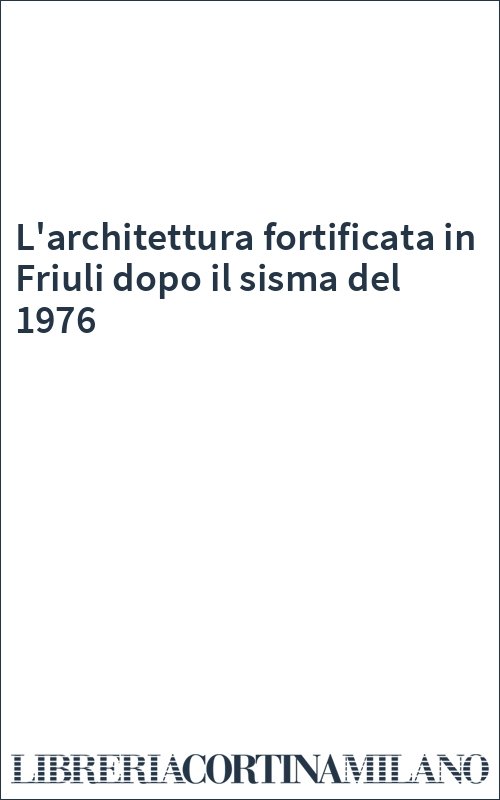 L'architettura fortificata in Friuli dopo il sisma del 1976