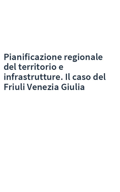 Pianificazione regionale del territorio e infrastrutture. Il caso del Friuli Venezia Giulia