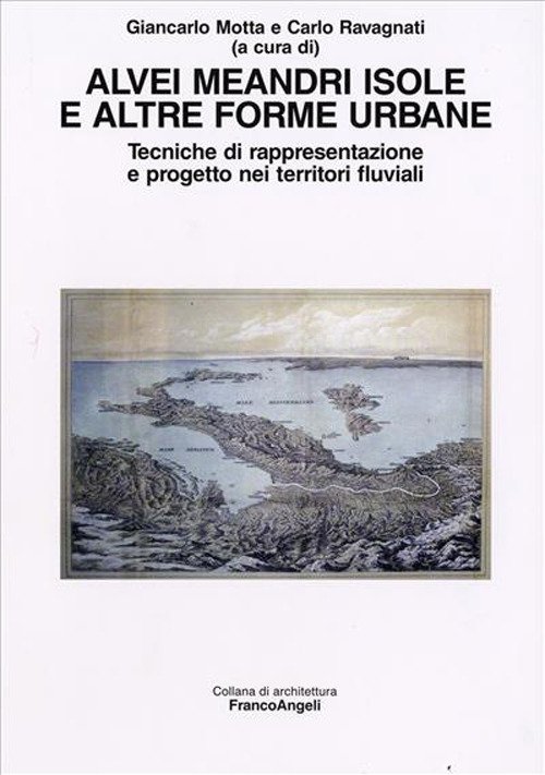 Alvei meandri isole e altre forme urbane. Tecniche di rappresentazione e progetto nei territori fluviali