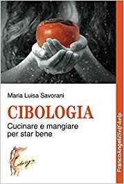 Cibologia. Cucinare e mangiare per star bene