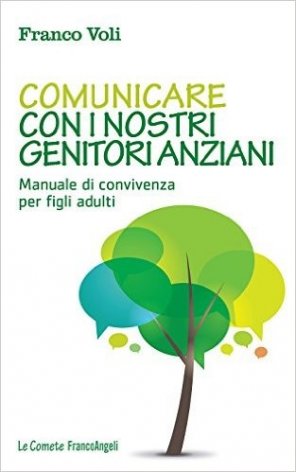 Comunicare con i nostri genitori anziani. Manuale di convivenza per figli adulti