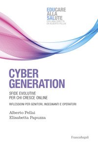 Cyber generation. Sfide evolutive per chi cresce online. Riflessioni per genitori, insegnanti e operatori