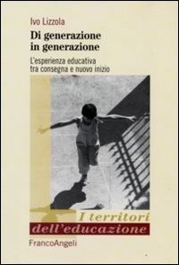 Di generazione in generazione. L'esperienza educativa tra consegna e nuovo inizio