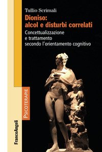 Dioniso: alcol e disturbi correlati. Concettualizzazione e trattamento secondo l'orientamento cognitivo