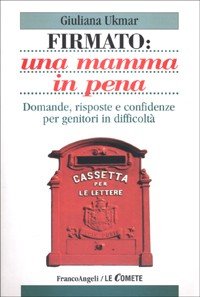 Firmato: una mamma in pena. Domande, risposte e confidenze per genitori in difficoltà